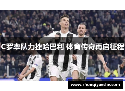 C罗率队力挫哈巴利 体育传奇再启征程
